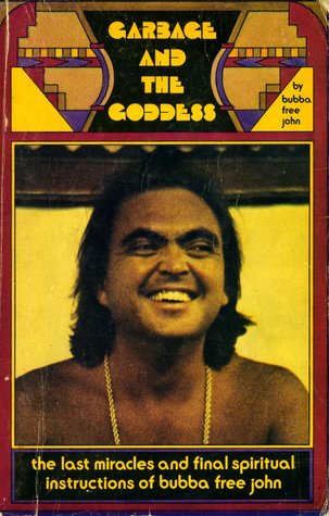 Garbage and the Goddess: The last miracles and final spiritual instructions of Bubba Free John (Paperback)