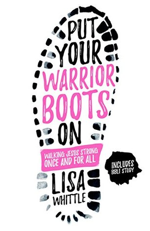 Put Your Warrior Boots On: Walking Jesus Strong, Once and for All (Kindle Edition)