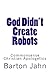 God Didn't Create Robots