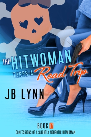 The Hitwoman Takes a Road Trip (Confessions of a Slightly Neurotic Hitwoman, #17)