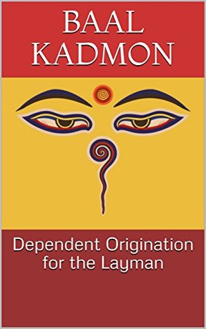 Dependent Origination for the Layman (Baal on Buddhism Book 1)