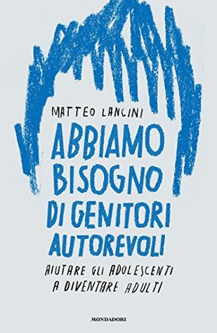 Abbiamo bisogno di genitori autorevoli: Aiutare gli adolescenti a diventare adulti (Italian Edition)
