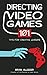 Directing Video Games: 101 ...