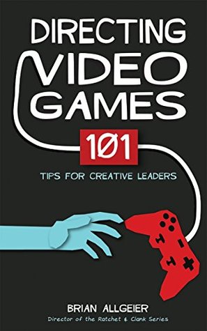 Directing Video Games: 101 Tips for Creative Leaders (Kindle Edition)