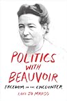 Politics with Beauvoir: Freedom in the Encounter Politics with Beauvoir: Freedom in the Encounter