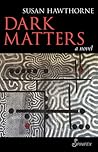 Dark Matters: A Novel Dark Matters: A Novel