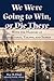 We Were Going to Win, or Die There: With the Marines at Guadalcanal, Tarawa, and Saipan