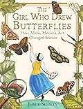 The Girl Who Drew Butterflies: How Maria Merian's Art Changed Science