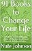 91 Books to Change Your Life: What I've learned through some of the best books and world class performers