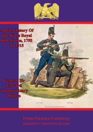 A Brief History Of The Kings Royal Rifle Corps, 1755 To 1915 (Kindle Edition)
