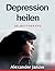 Depression heilen: Eine Anl...