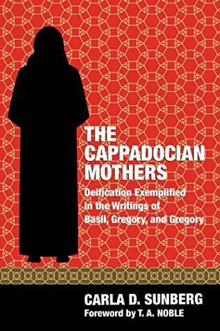 The Cappadocian Mothers: Deification Exemplified in the Writings of Basil, Gregory, and Gregory (Kindle Edition)