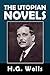 The Utopian Novels of H.G. Wells: A Modern Utopia, Men Like Gods, The Shape of Things to Come (Halcyon Classics)