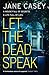 Let the Dead Speak by Jane Casey Let the Dead Speak by Jane Casey
