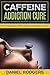 Caffeine Addiction Cure: Ho...