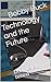 Technology and the Future: ...