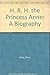 H. R. H. the Princess Anne: A Biography