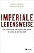 Imperiale Lebensweise: Zur Ausbeutung von Mensch und Natur im globalen Kapitalismus