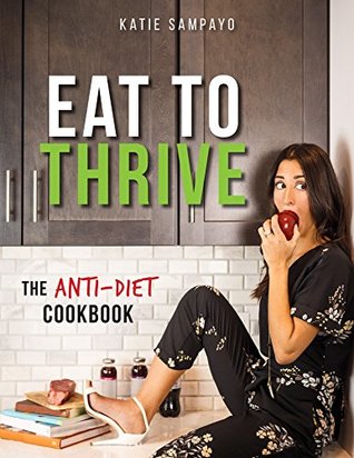 Eat to Thrive: The Anti-Diet Cookbook (Kindle Edition)