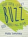 Buzz: Your Super Sticky Book Marketing Plan