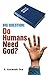 BIG QUESTION: Do Humans Need God?