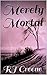 Merely Mortal by R.J. Greene