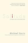 Solitude: A Singular Life in a Crowded World