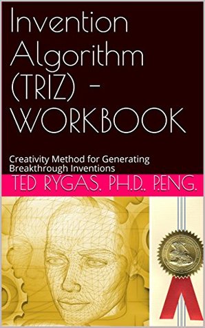 Invention Algorithm (TRIZ) - WORKBOOK: Creativity Method for Generating Breakthrough Inventions