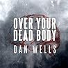 Over Your Dead Body by Dan Wells