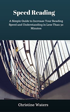 Speed Reading: A Simple Guide to Increase Your Reading Speed and Understanding in Less Than 30 Minutes (Kindle Edition)
