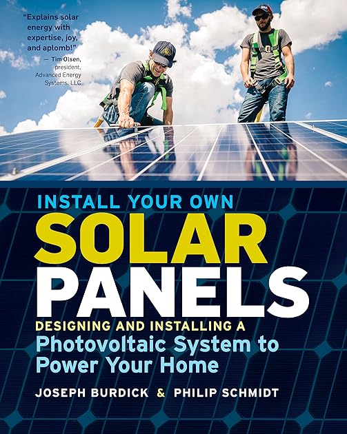 Install Your Own Solar Panels: Designing and Installing a Photovoltaic System to Power Your Home