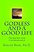GODLESS and a GOOD LIFE
