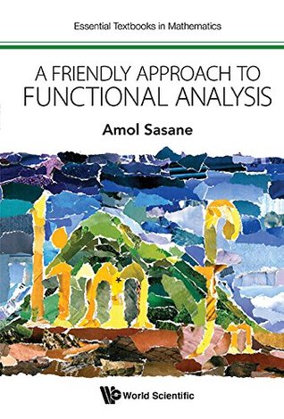 Friendly Approach To Functional Analysis, A (Essential Textbooks In Mathematics Book 0)