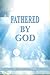 Fathered By God by Shawn R. Smith