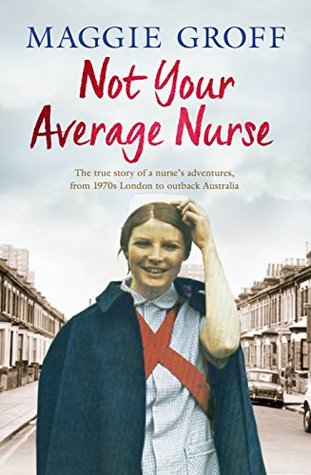 Not Your Average Nurse: From 1970s London to Outback Australia, the True Story of an Unlikely Girl and an Extraordinary Career (Kindle Edition)