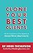 Clone Your Best Clients: How to Take the Guesswork out of Your Marketing and Attract More Ideal Clients