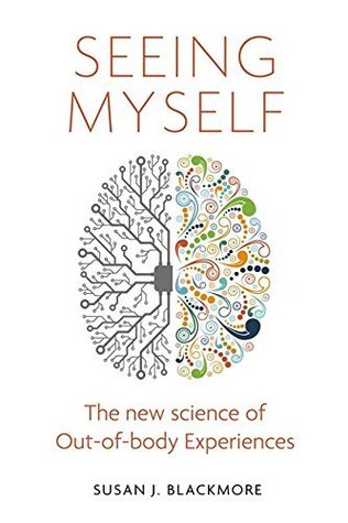 Seeing Myself: What Out-of-body Experiences Tell Us About Life, Death and the Mind (Kindle Edition)