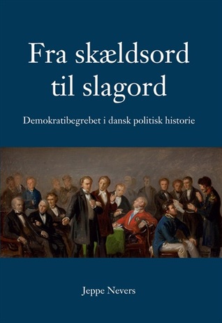 Fra skældsord til slagord. Demokratibegrebet i dansk politisk historie
