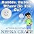 Bubble, Bubble, Where Do You Go? by Neena Grace