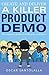 Create and Deliver a Killer Product Demo: The complete guide to WOW your customers