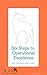 The Six Steps to Operational Excellence: Focus Your Team, Rock Your KPIs (Okapi Operational Intelligence Book 1)