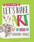 Let's Make Art: With Everyday Things