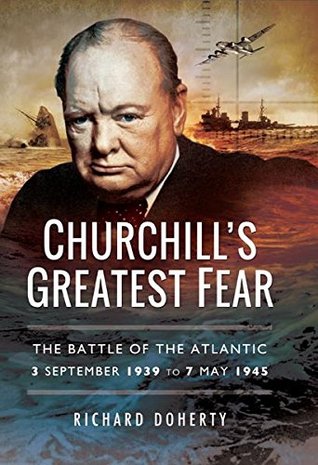 Churchill's Greatest Fear: The Battle of the Atlantic 3 September 1939 to 7 May 1945 (Kindle Edition)