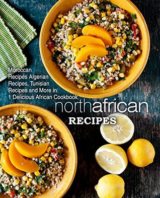 North African Recipes: Moroccan Recipes, Algerian Recipes, Tunisian Recipes and More in 1 Delicious African Cookbook (Kindle Edition)