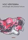 VOZ VÉRTEBRA. Antología de poesía futura VOZ VÉRTEBRA. Antología de poesía futura