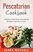 Pescatarian Cookbook: Healthy & Delicious Pescatarian Recipes That You'll Love!
