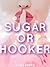 Sugar or Hooker (The Complete Guide to Escorting Book 7)