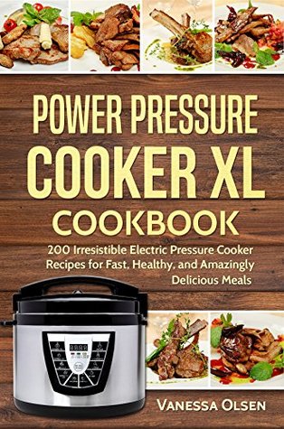 Power Pressure Cooker XL Cookbook: 200 Irresistible Electric Pressure Cooker Recipes for Fast, Healthy, and Amazingly Delicious Meals (Pressure Cooker Cookbooks & Recipes)