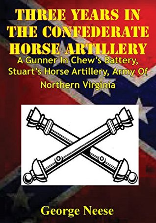 Three Years In The Confederate Horse Artillery: A Gunner In Chew's Battery, Stuart's Horse Artillery, Army Of Northern Virginia (Kindle Edition)