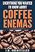 Everything You Wanted to Know About Coffee Enemas